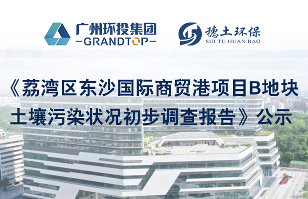 《荔灣區(qū)東沙國際商貿(mào)港項(xiàng)目B地塊土壤污染狀況初步調(diào)查報(bào)告》簡本公示